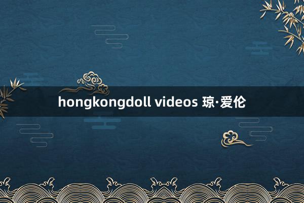 hongkongdoll videos 琼·爱伦